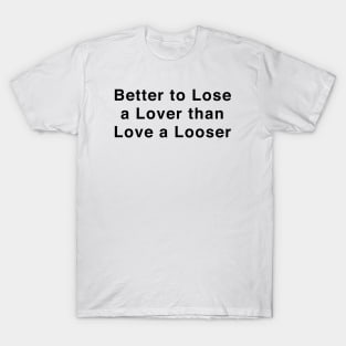 Better to Lose a Lover than Love a Looser T-Shirt